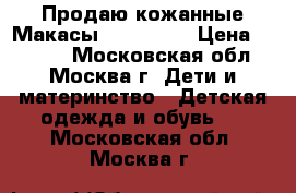 Продаю кожанные Макасы (Tiflani) › Цена ­ 1 500 - Московская обл., Москва г. Дети и материнство » Детская одежда и обувь   . Московская обл.,Москва г.